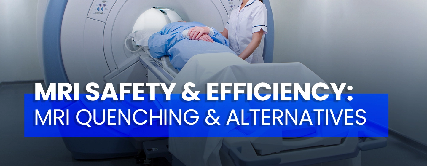 MRI Safety and Efficiency: A Comprehensive Guide to MRI Quenching and Alternatives