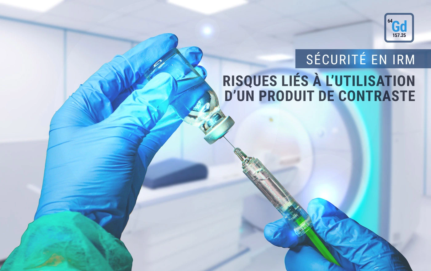 SÉCURITÉ EN IRM : Risques liés à l’utilisation d’un produit de Contraste et les effets secondaires possibles du Gadolinium